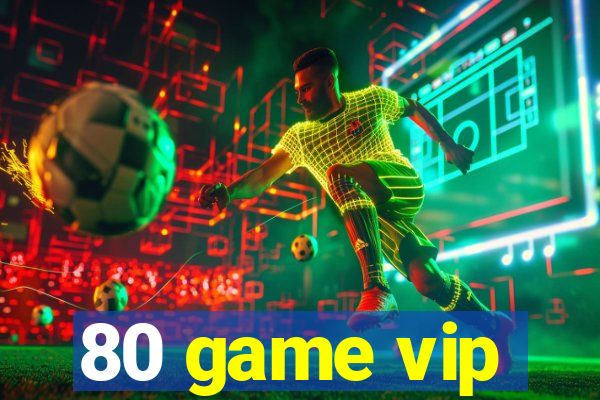 80 game vip